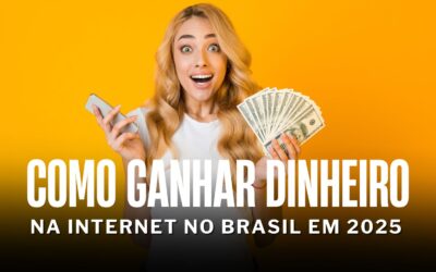 18 Maneiras de Ganhar Dinheiro na Internet no Brasil em 2025