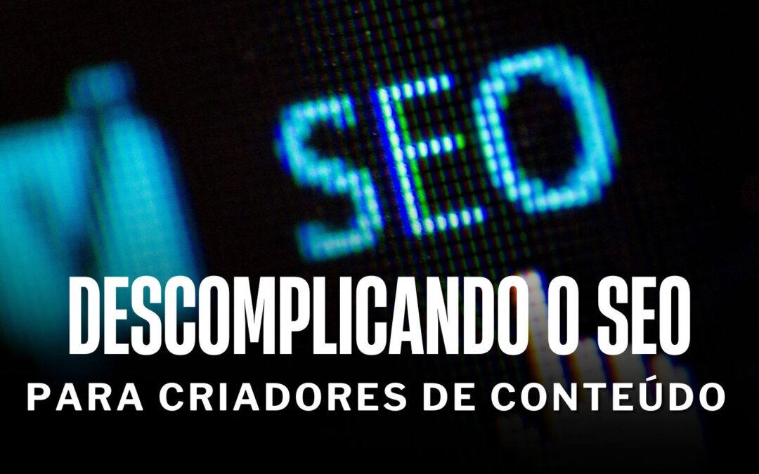 Descomplicando o SEO para Criadores de Conteúdo