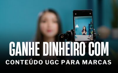 UGC – Como Ganhar Dinheiro Produzindo Conteúdo para Marcas