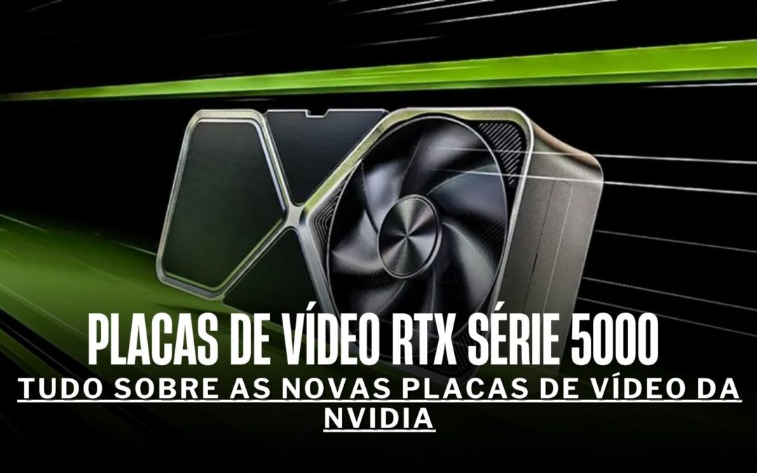 Placas de Vídeo RTX Série 5000 Tudo sobre as novas placas de vídeo da NVIDIA